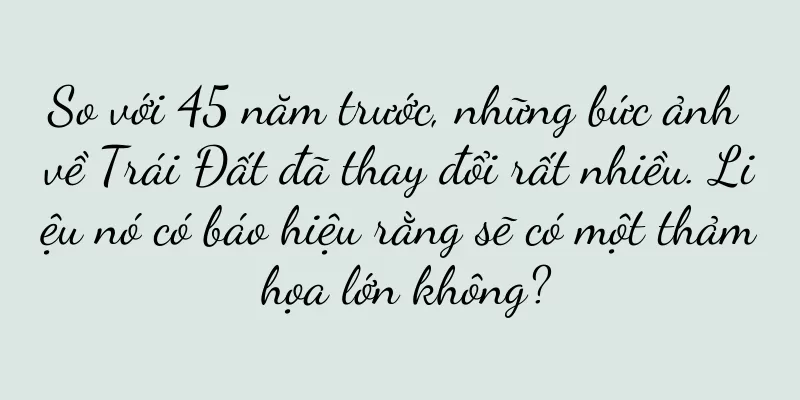 So với 45 năm trước, những bức ảnh về Trái Đất đã thay đổi rất nhiều. Liệu nó có báo hiệu rằng sẽ có một thảm họa lớn không?