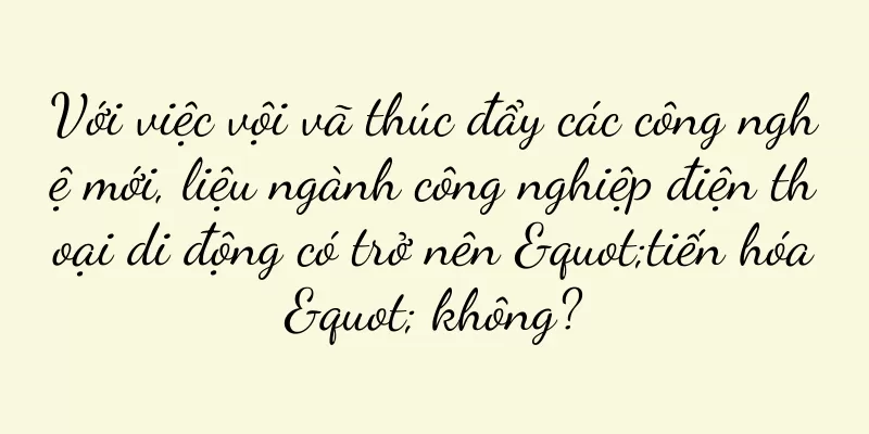 Với việc vội vã thúc đẩy các công nghệ mới, liệu ngành công nghiệp điện thoại di động có trở nên "tiến hóa" không?
