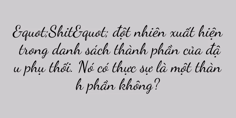 "Shit" đột nhiên xuất hiện trong danh sách thành phần của đậu phụ thối. Nó có thực sự là một thành phần không?