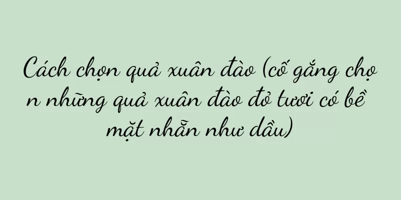 Cách chọn quả xuân đào (cố gắng chọn những quả xuân đào đỏ tươi có bề mặt nhẵn như dầu)