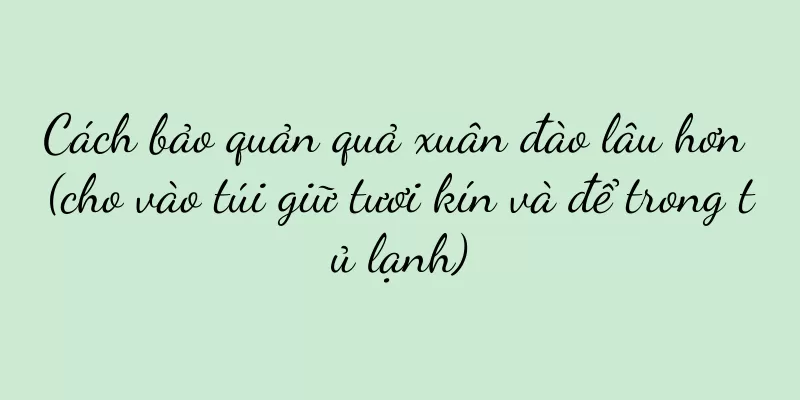 Cách bảo quản quả xuân đào lâu hơn (cho vào túi giữ tươi kín và để trong tủ lạnh)