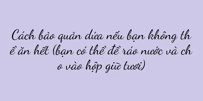 Cách bảo quản dứa nếu bạn không thể ăn hết (bạn có thể để ráo nước và cho vào hộp giữ tươi)