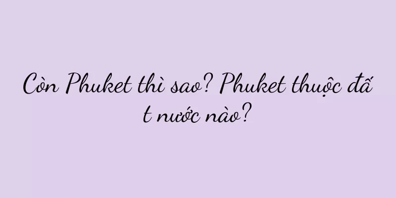 Còn Phuket thì sao? Phuket thuộc đất nước nào?