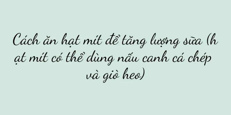 Cách ăn hạt mít để tăng lượng sữa (hạt mít có thể dùng nấu canh cá chép và giò heo)