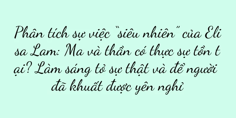 Phân tích sự việc “siêu nhiên” của Elisa Lam: Ma và thần có thực sự tồn tại? Làm sáng tỏ sự thật và để người đã khuất được yên nghỉ