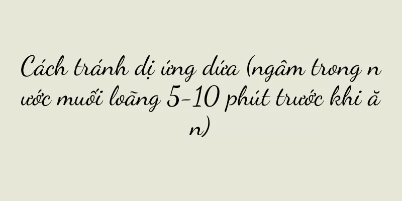 Cách tránh dị ứng dứa (ngâm trong nước muối loãng 5-10 phút trước khi ăn)