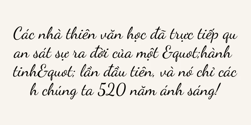 Các nhà thiên văn học đã trực tiếp quan sát sự ra đời của một "hành tinh" lần đầu tiên, và nó chỉ cách chúng ta 520 năm ánh sáng!