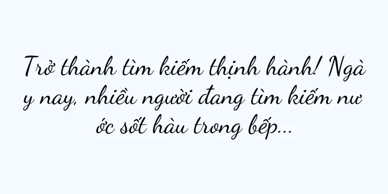 Trở thành tìm kiếm thịnh hành! Ngày nay, nhiều người đang tìm kiếm nước sốt hàu trong bếp...