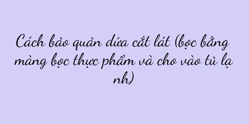 Cách bảo quản dứa cắt lát (bọc bằng màng bọc thực phẩm và cho vào tủ lạnh)