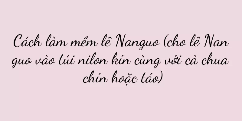 Cách làm mềm lê Nanguo (cho lê Nanguo vào túi nilon kín cùng với cà chua chín hoặc táo)