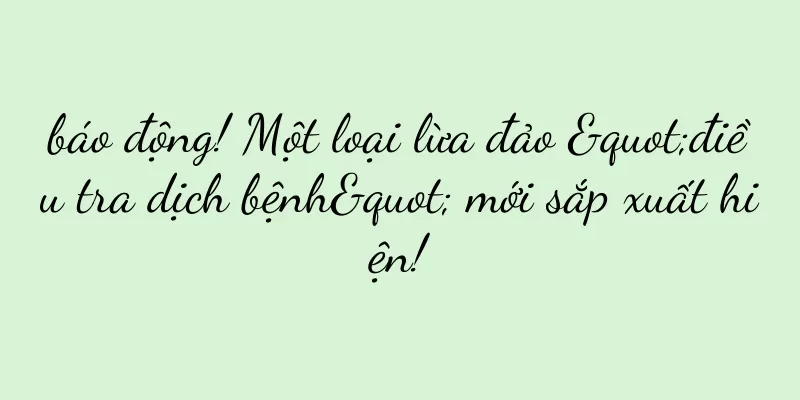 báo động! Một loại lừa đảo "điều tra dịch bệnh" mới sắp xuất hiện!