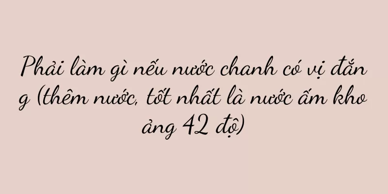 Phải làm gì nếu nước chanh có vị đắng (thêm nước, tốt nhất là nước ấm khoảng 42 độ)