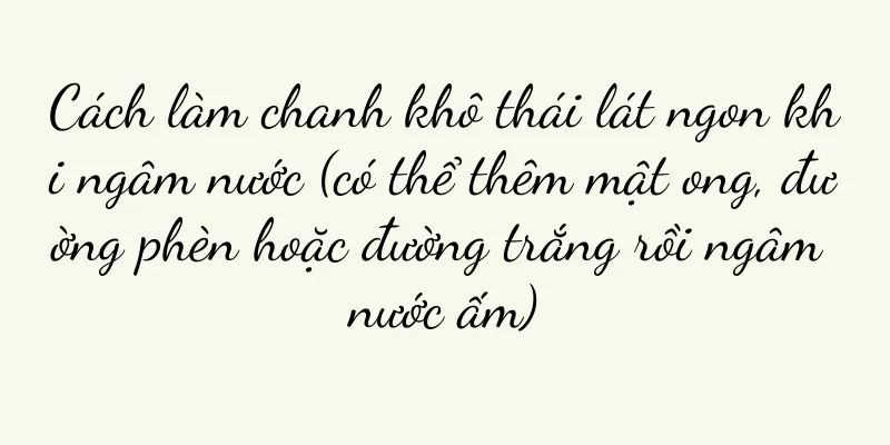 Cách làm chanh khô thái lát ngon khi ngâm nước (có thể thêm mật ong, đường phèn hoặc đường trắng rồi ngâm nước ấm)