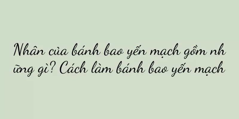 Nhân của bánh bao yến mạch gồm những gì? Cách làm bánh bao yến mạch