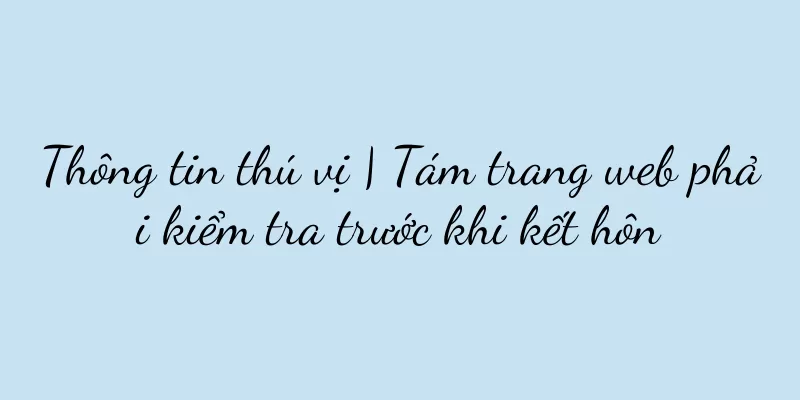 Thông tin thú vị | Tám trang web phải kiểm tra trước khi kết hôn