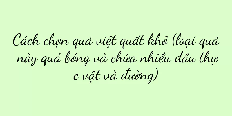 Cách chọn quả việt quất khô (loại quả này quá bóng và chứa nhiều dầu thực vật và đường)