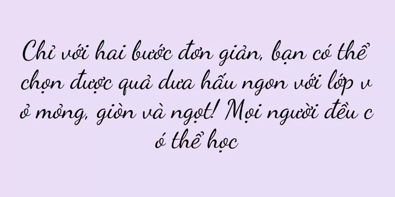 Chỉ với hai bước đơn giản, bạn có thể chọn được quả dưa hấu ngon với lớp vỏ mỏng, giòn và ngọt! Mọi người đều có thể học