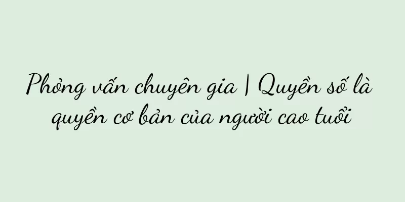 Phỏng vấn chuyên gia | Quyền số là quyền cơ bản của người cao tuổi