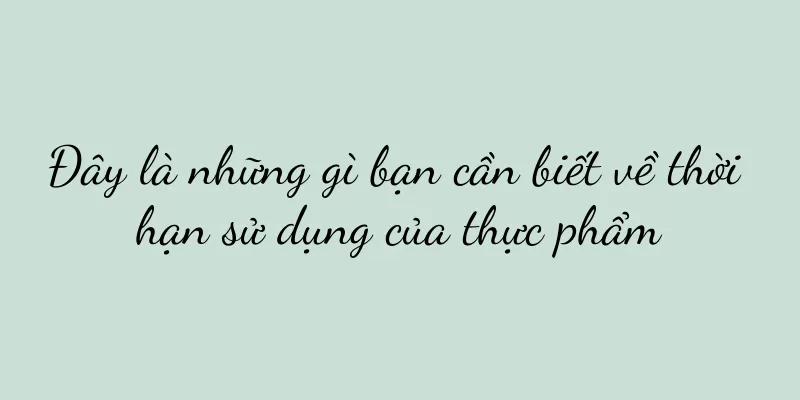 Đây là những gì bạn cần biết về thời hạn sử dụng của thực phẩm