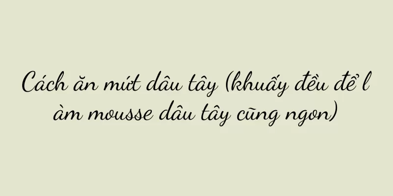 Cách ăn mứt dâu tây (khuấy đều để làm mousse dâu tây cũng ngon)