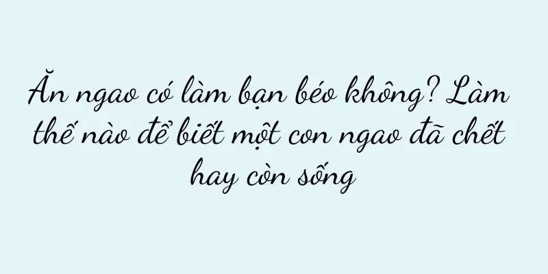 Ăn ngao có làm bạn béo không? Làm thế nào để biết một con ngao đã chết hay còn sống