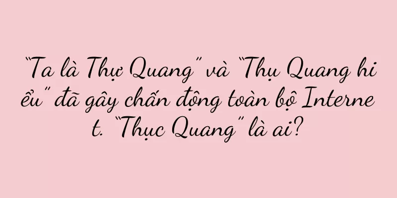 “Ta là Thự Quang” và “Thụ Quang hiểu” đã gây chấn động toàn bộ Internet. “Thục Quang” là ai?