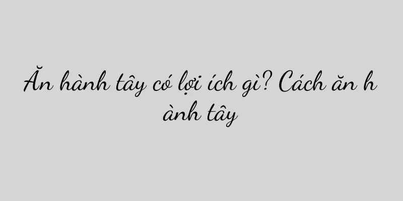 Ăn hành tây có lợi ích gì? Cách ăn hành tây