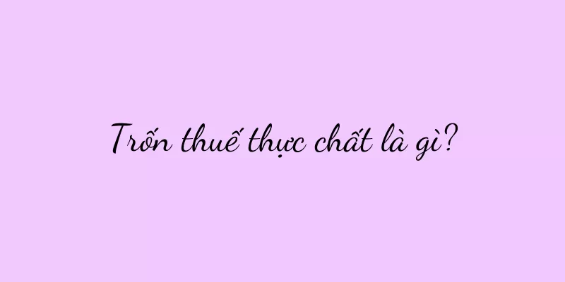 Trốn thuế thực chất là gì?