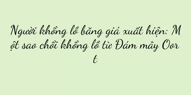 Người khổng lồ băng giá xuất hiện: Một sao chổi khổng lồ từ Đám mây Oort