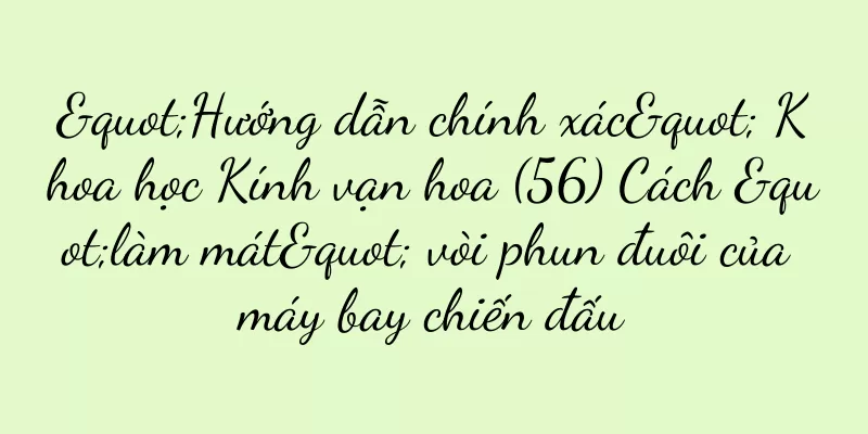 "Hướng dẫn chính xác" Khoa học Kính vạn hoa (56) Cách "làm mát" vòi phun đuôi của máy bay chiến đấu