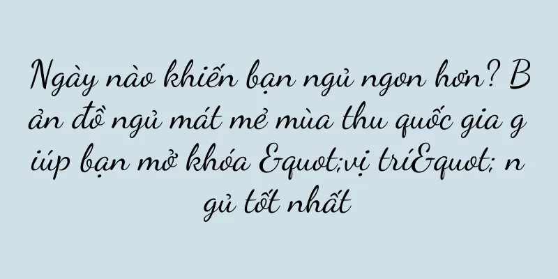 Ngày nào khiến bạn ngủ ngon hơn? Bản đồ ngủ mát mẻ mùa thu quốc gia giúp bạn mở khóa "vị trí" ngủ tốt nhất