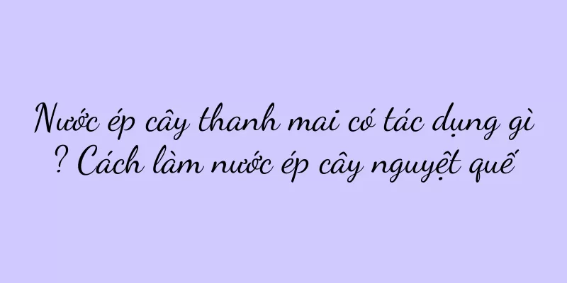 Nước ép cây thanh mai có tác dụng gì? Cách làm nước ép cây nguyệt quế