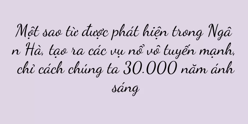 Một sao từ được phát hiện trong Ngân Hà, tạo ra các vụ nổ vô tuyến mạnh, chỉ cách chúng ta 30.000 năm ánh sáng