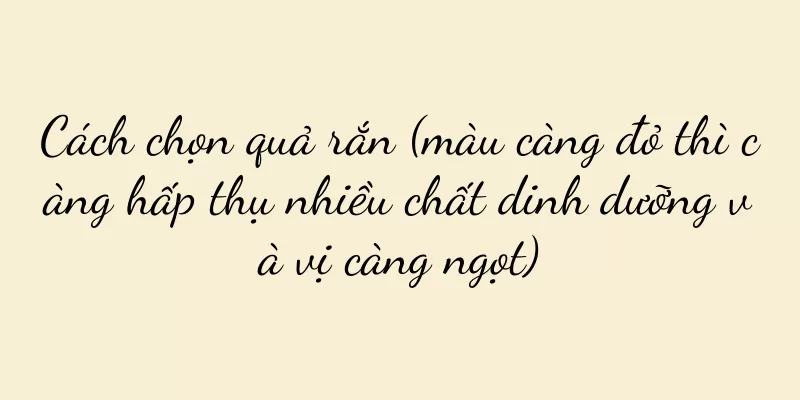 Cách chọn quả rắn (màu càng đỏ thì càng hấp thụ nhiều chất dinh dưỡng và vị càng ngọt)