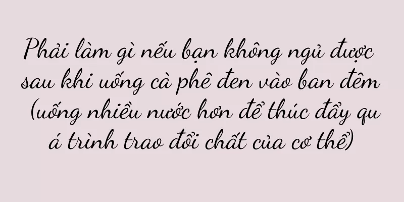 Phải làm gì nếu bạn không ngủ được sau khi uống cà phê đen vào ban đêm (uống nhiều nước hơn để thúc đẩy quá trình trao đổi chất của cơ thể)