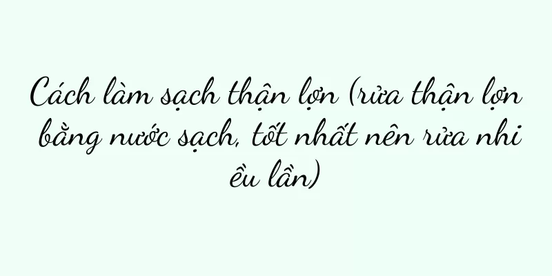 Cách làm sạch thận lợn (rửa thận lợn bằng nước sạch, tốt nhất nên rửa nhiều lần)