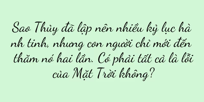 Sao Thủy đã lập nên nhiều kỷ lục hành tinh, nhưng con người chỉ mới đến thăm nó hai lần. Có phải tất cả là lỗi của Mặt Trời không?
