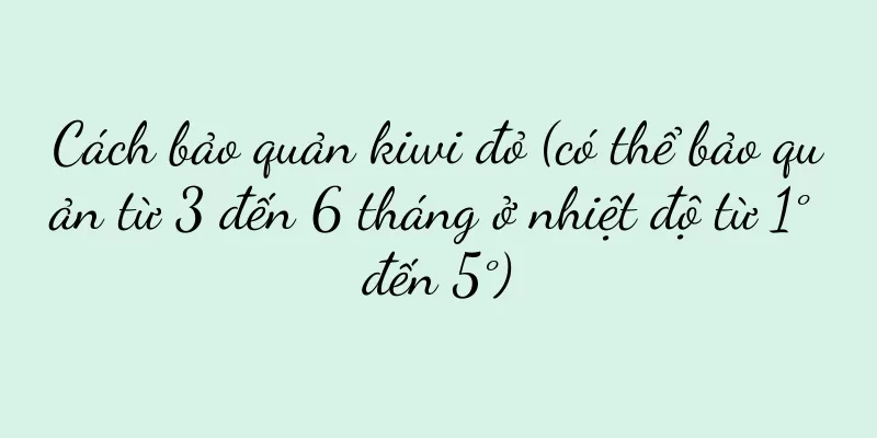 Cách bảo quản kiwi đỏ (có thể bảo quản từ 3 đến 6 tháng ở nhiệt độ từ 1° đến 5°)