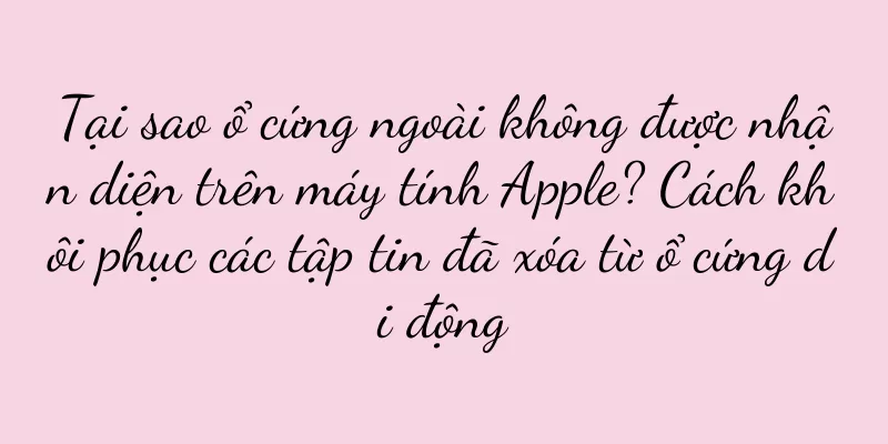 Tại sao ổ cứng ngoài không được nhận diện trên máy tính Apple? Cách khôi phục các tập tin đã xóa từ ổ cứng di động