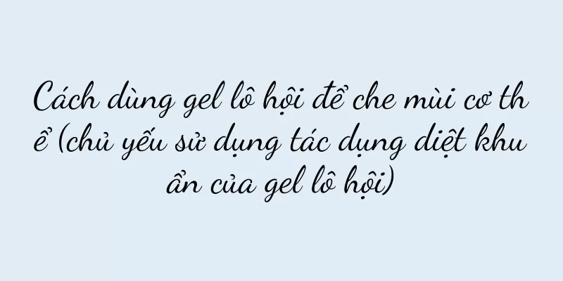 Cách dùng gel lô hội để che mùi cơ thể (chủ yếu sử dụng tác dụng diệt khuẩn của gel lô hội)