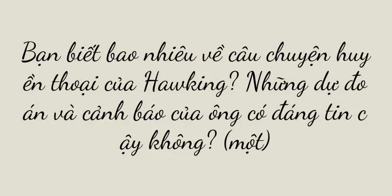 Bạn biết bao nhiêu về câu chuyện huyền thoại của Hawking? Những dự đoán và cảnh báo của ông có đáng tin cậy không? (một)