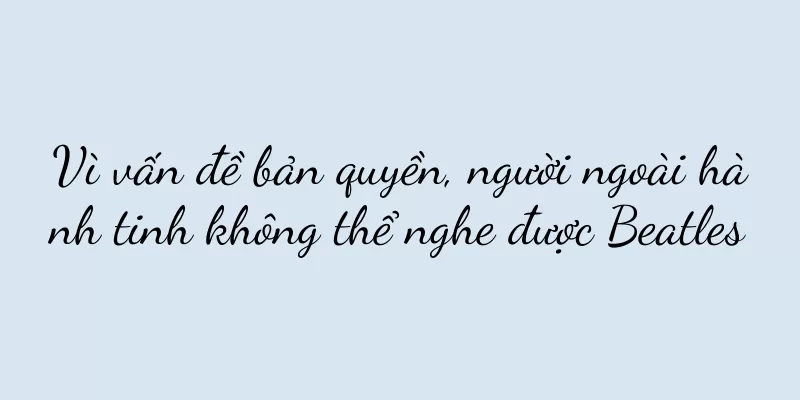 Vì vấn đề bản quyền, người ngoài hành tinh không thể nghe được Beatles