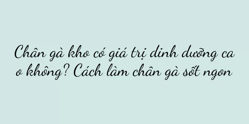 Chân gà kho có giá trị dinh dưỡng cao không? Cách làm chân gà sốt ngon