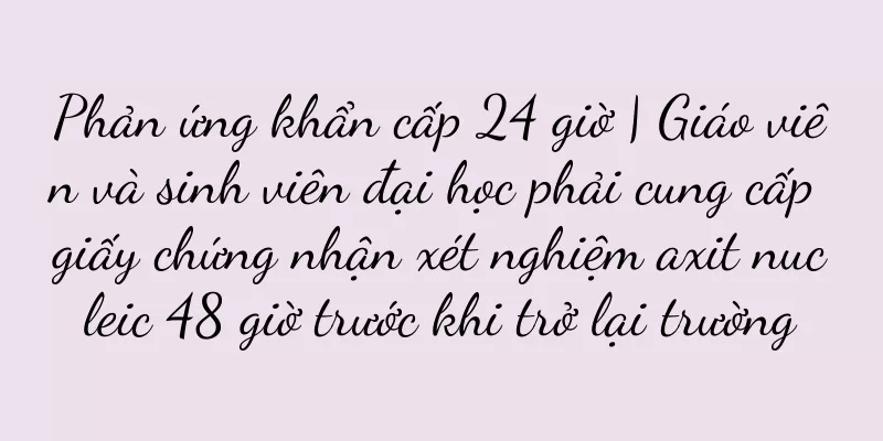 Phản ứng khẩn cấp 24 giờ | Giáo viên và sinh viên đại học phải cung cấp giấy chứng nhận xét nghiệm axit nucleic 48 giờ trước khi trở lại trường