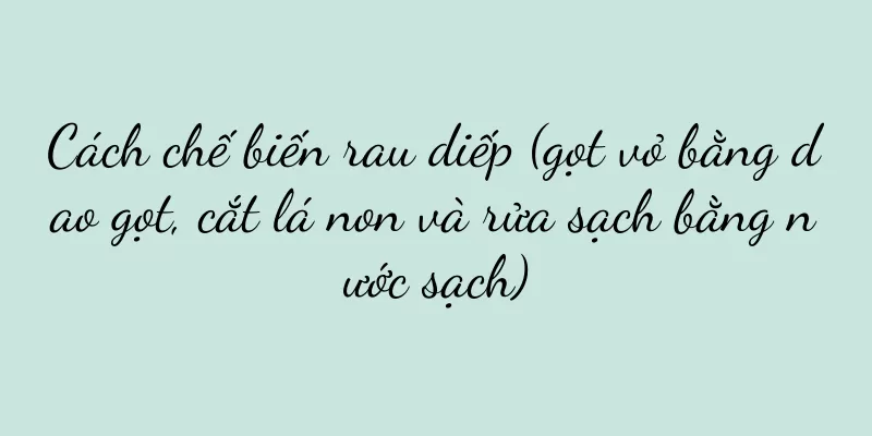 Cách chế biến rau diếp (gọt vỏ bằng dao gọt, cắt lá non và rửa sạch bằng nước sạch)