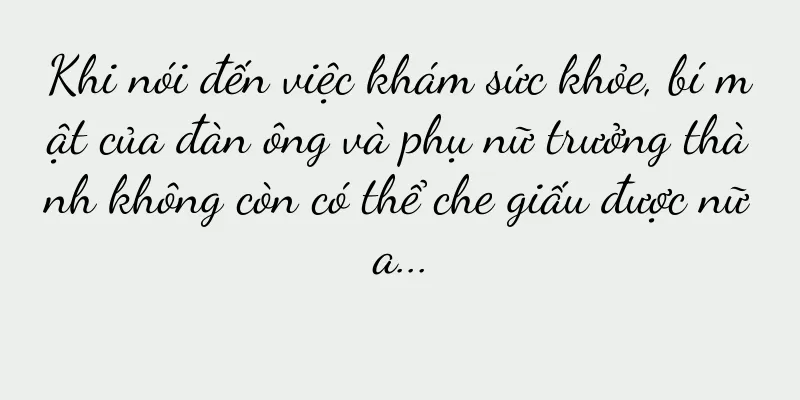 Khi nói đến việc khám sức khỏe, bí mật của đàn ông và phụ nữ trưởng thành không còn có thể che giấu được nữa...