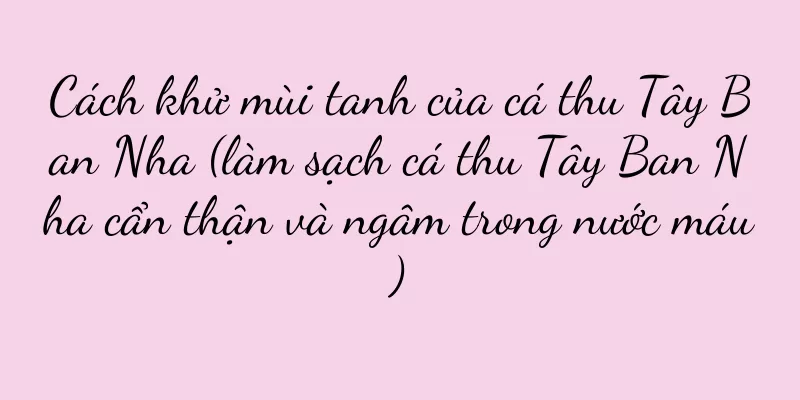Cách khử mùi tanh của cá thu Tây Ban Nha (làm sạch cá thu Tây Ban Nha cẩn thận và ngâm trong nước máu)
