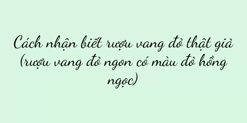 Cách nhận biết rượu vang đỏ thật giả (rượu vang đỏ ngon có màu đỏ hồng ngọc)