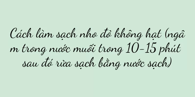 Cách làm sạch nho đỏ không hạt (ngâm trong nước muối trong 10-15 phút sau đó rửa sạch bằng nước sạch)