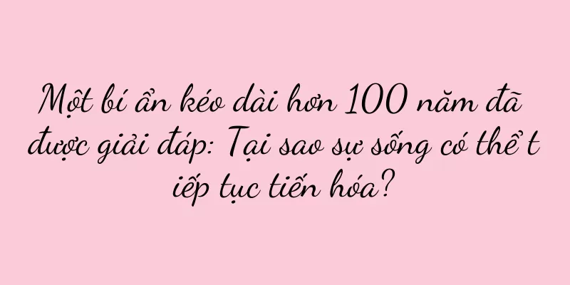 Một bí ẩn kéo dài hơn 100 năm đã được giải đáp: Tại sao sự sống có thể tiếp tục tiến hóa?